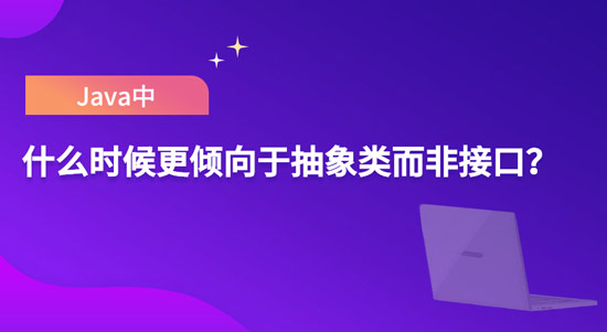 Java中什么情況下會更傾向于使用抽象類而不是接口?