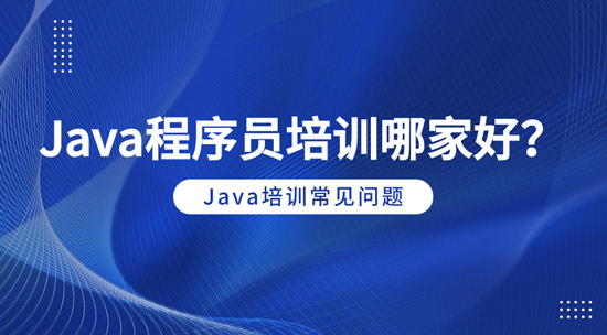 java程序員培訓(xùn)哪家好？